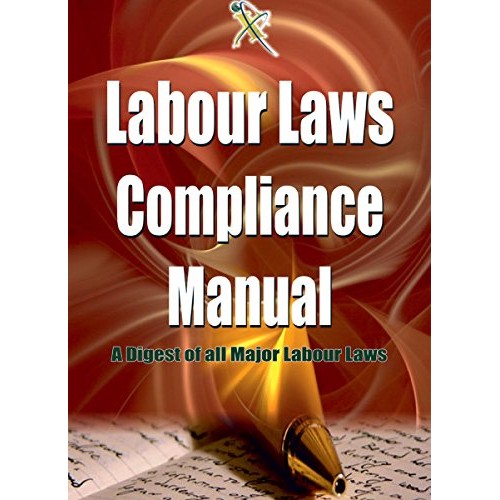 Xcess Infostore's Labour Laws Compliance Manual: A Digest of all Major Labour Laws